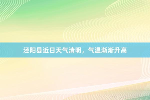 泾阳县近日天气清明，气温渐渐升高